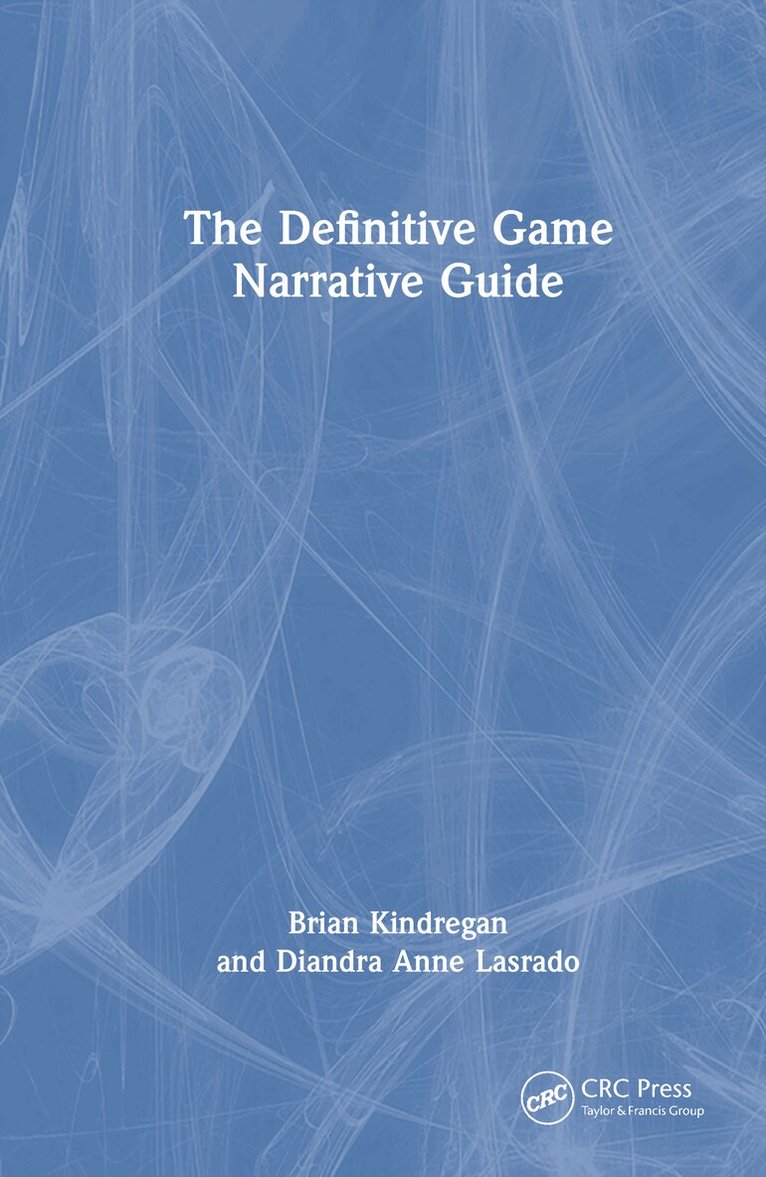 Brian Kindregan, Diandra Anne Lasrado - Definitive Game Narrative Guide, Inbunden