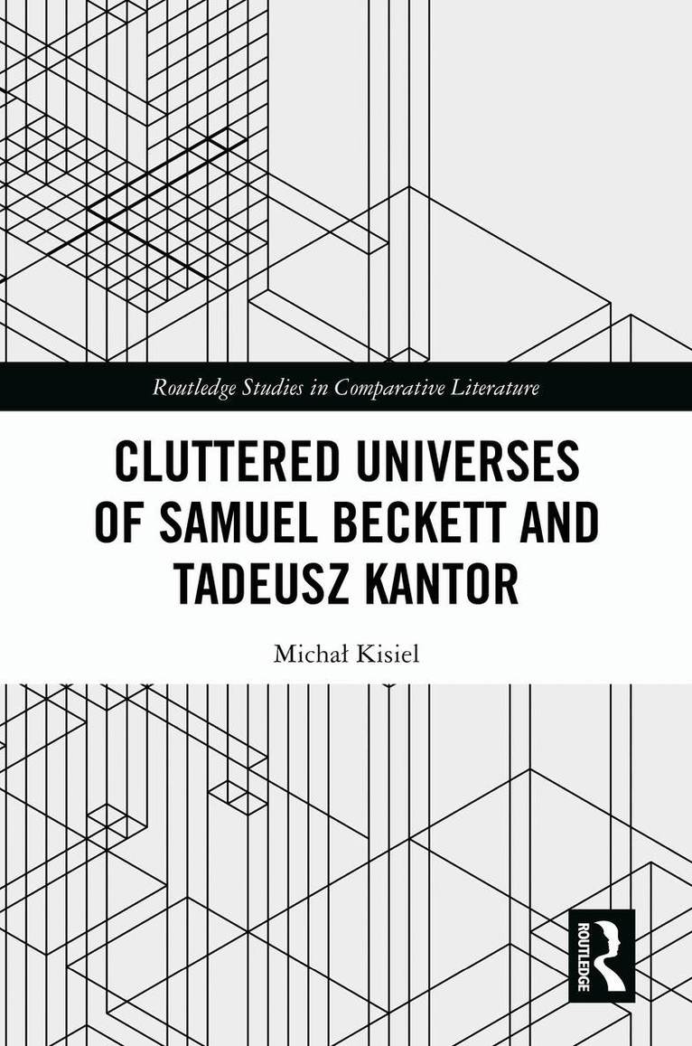 Michał Kisiel - Cluttered Universes of Samuel Beckett and Tadeusz Kantor, Inbunden