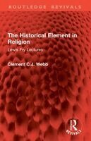Clement C.J. Webb - Historical Element in Religion, Häftad