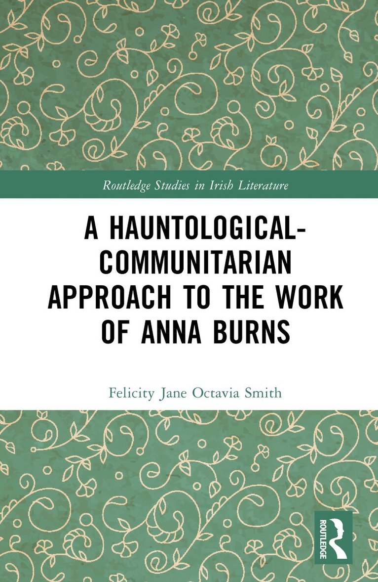 Felicity Jane Octavia Smith - Hauntological-Communitarian Approach to the Work of Anna Burns, Inbunden