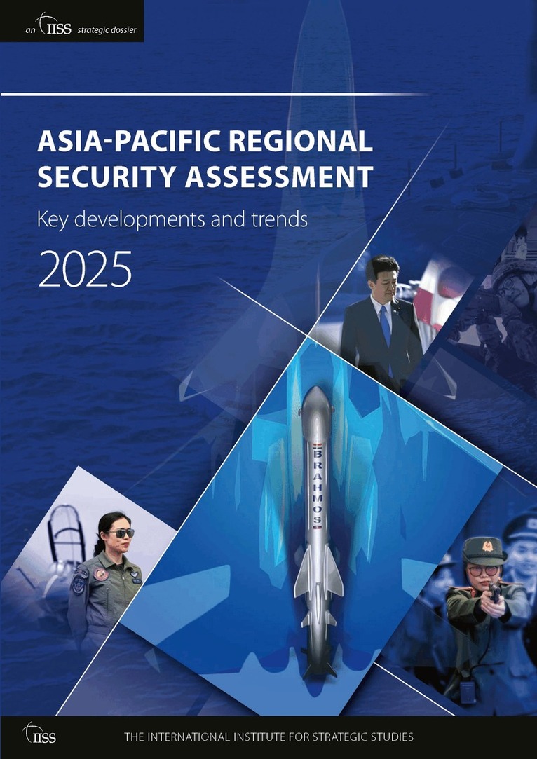 The International Institute for Strategic Studies (IISS) - ASIA-PACIFIC REGIONAL SECURITY ASSESSMENT 2025, Häftad