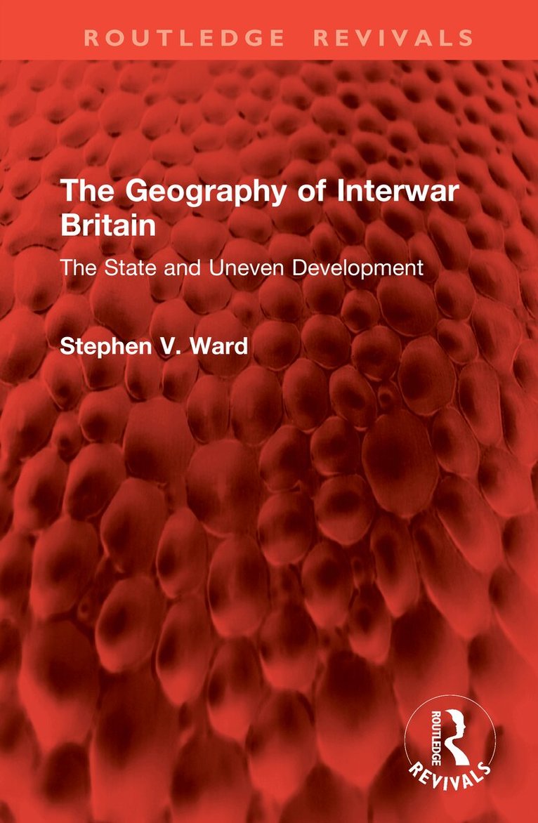 Stephen V. Ward - Geography of Interwar Britain, Inbunden