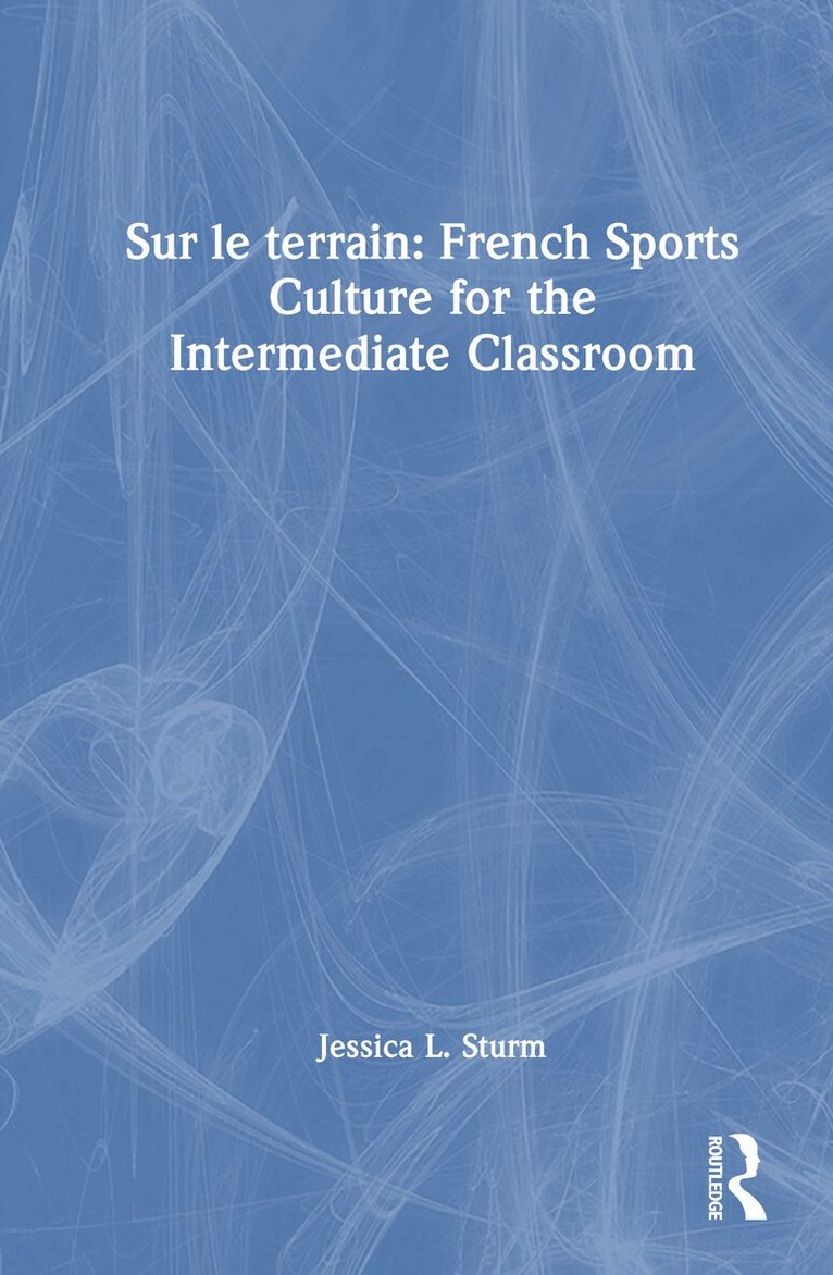 Jessica L. Sturm - Sur le terrain: French Sports Culture for the Intermediate Classroom, Inbunden