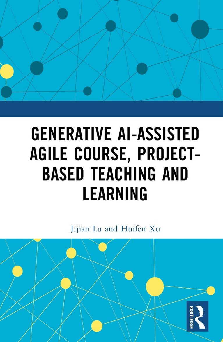 Jijian Lu, Huifen Xu - GenAI-assisted Agile Course, Project-Based Teaching and Learning, Inbunden