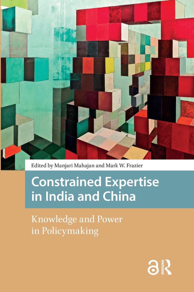 Manjari Mahajan, Mark Frazier - Constrained Expertise in India and China, Häftad