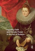 Figuring Faith and Female Power in the Art of Rubens