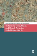 Re-forming Texts, Music, and Church Art in the Early Modern North