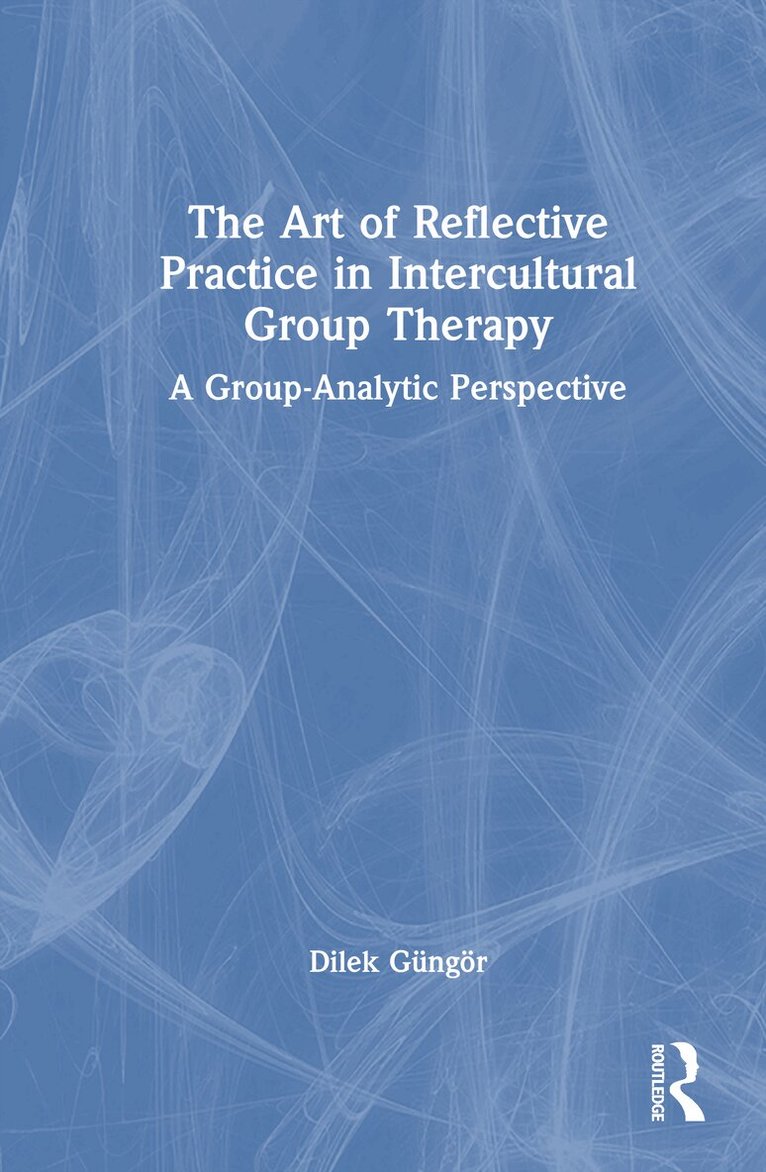 Dilek Güngör - Art of Reflective Practice in Intercultural Group Therapy, Inbunden