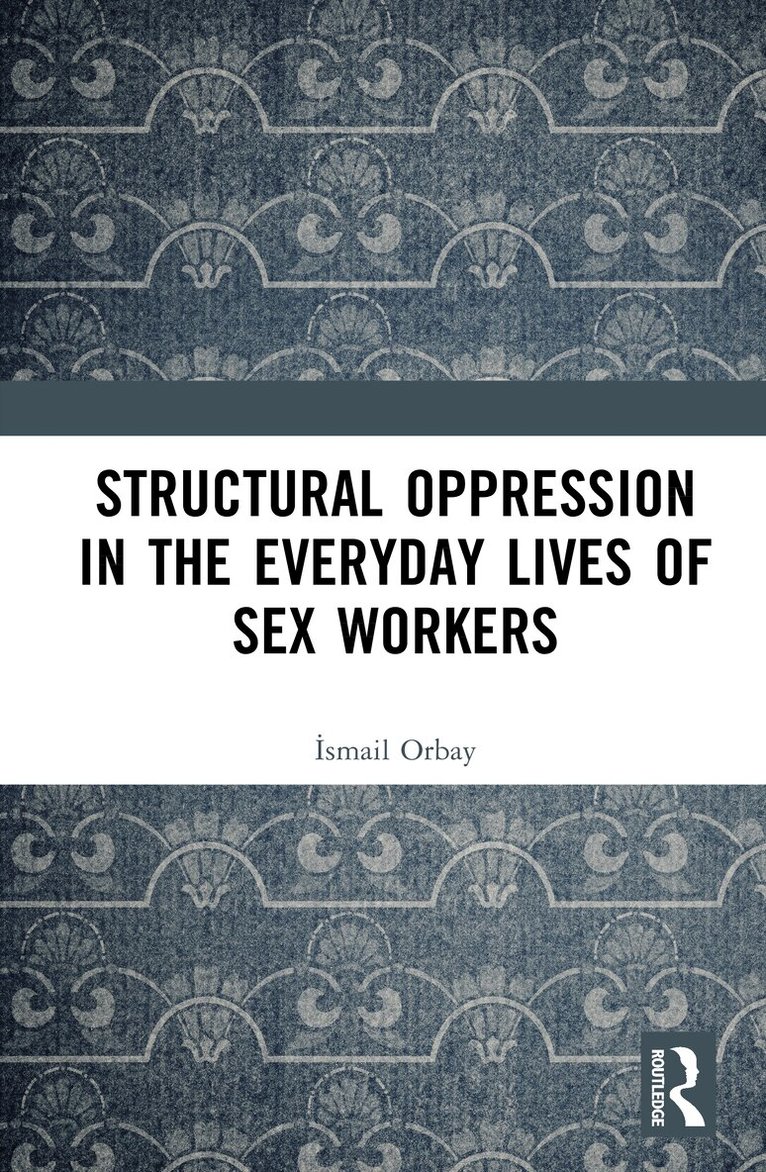 İsmail Orbay - Structural Oppression in the Everyday Lives of Sex Workers, Inbunden