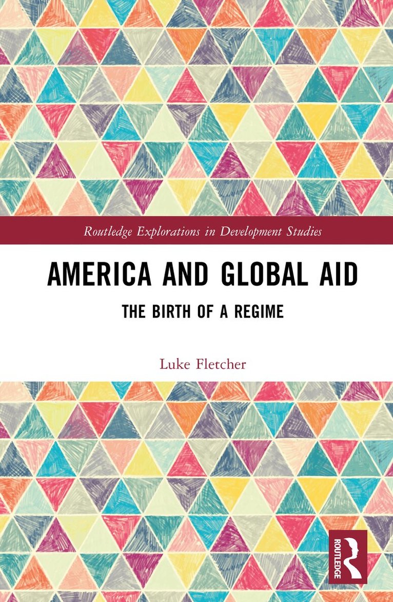 Luke Fletcher - America and the Birth of Global Aid, Inbunden