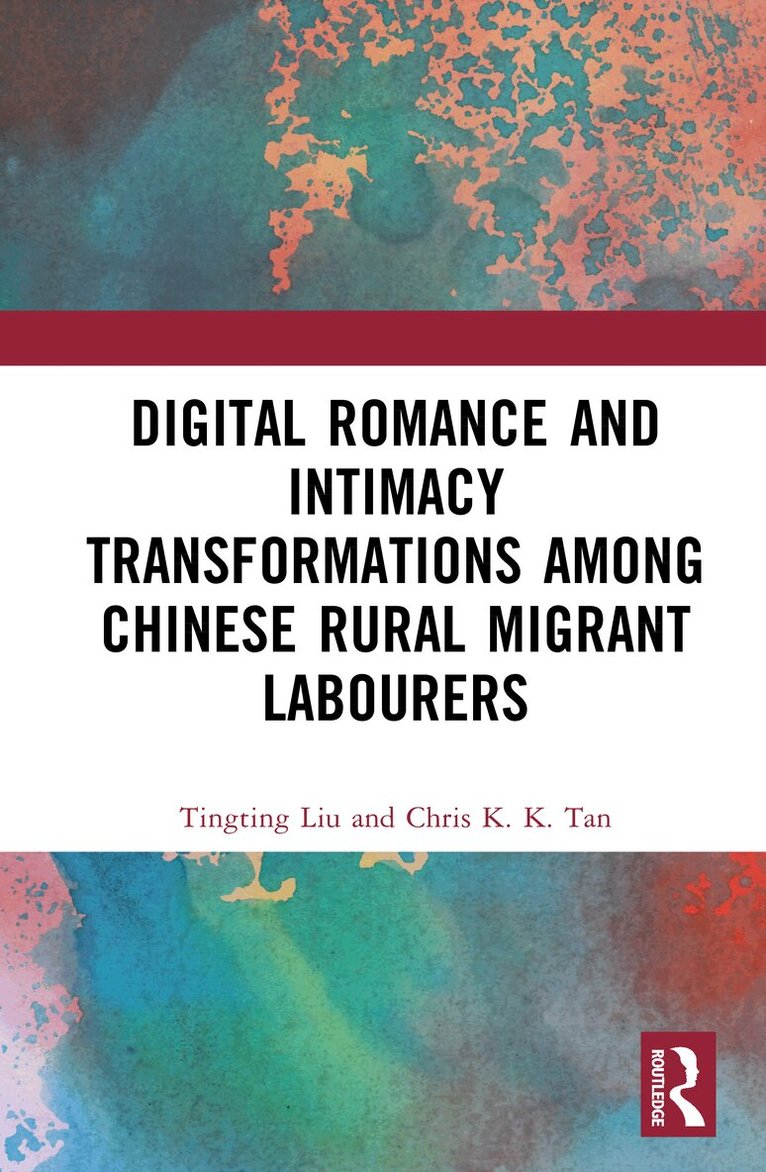 Tingting Liu, Chris K. K. Tan - Digital Romance and Intimacy Transformations among Chinese Rural Migrant Labourers, Inbunden