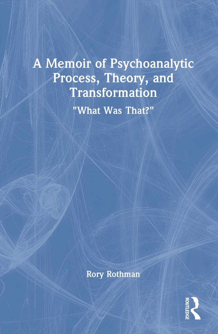 Rory G. Rothman - Memoir of Psychoanalytic Process, Theory, and Transformation, Inbunden