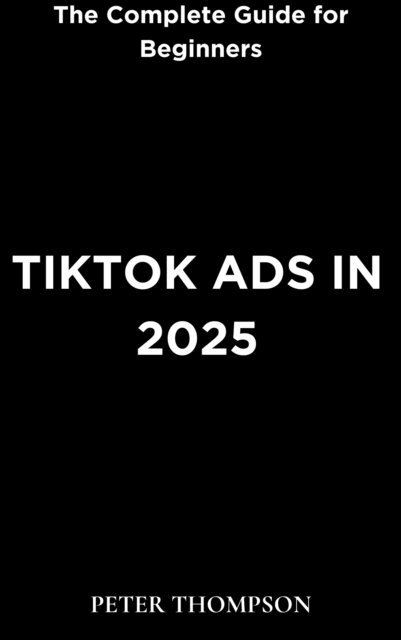 Peter Thompson - TikTok Ads in 2025, E-bok. Tillgänglighet: Lägg i varukorg