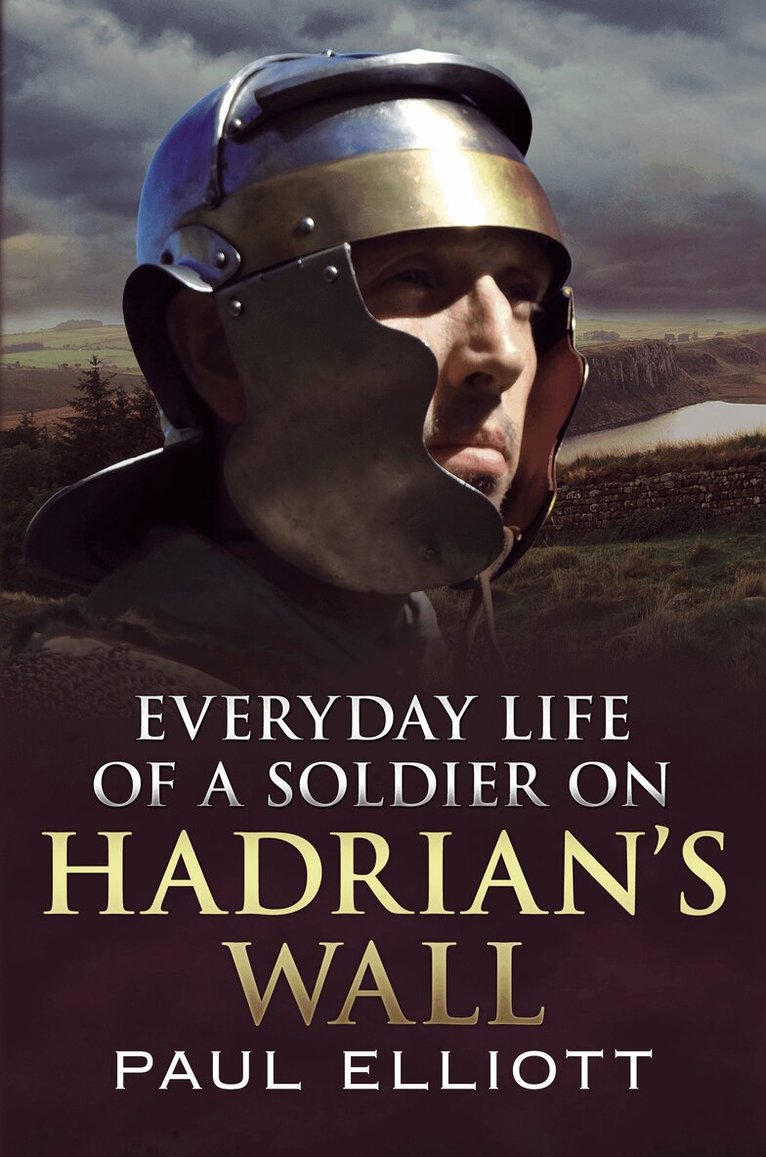 Paul Elliott - Everyday Life of a Soldier on Hadrian's Wall, Häftad