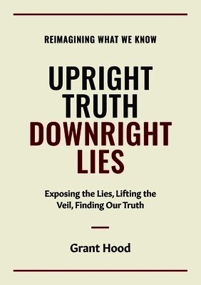 Grant Hood - Upright Truth Downright Lies, Häftad. Tillgänglighet: Lägg i varukorg