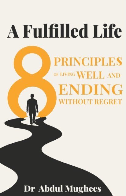 Fulfilled Life: Eight Principles of Living Well and Ending Without Regret