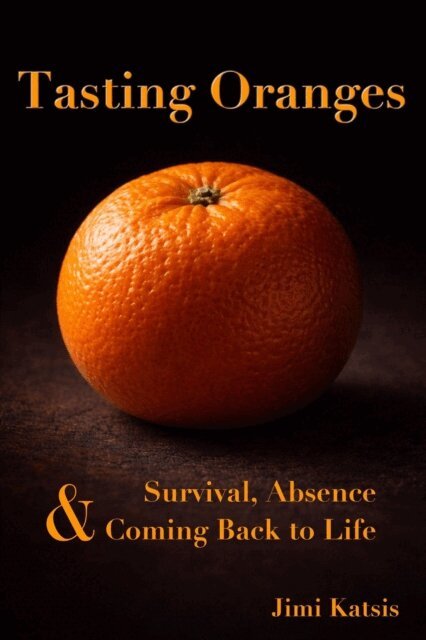 jimi katsis - Tasting Oranges: On Survival, Absence and Coming Back to Life, E-bok