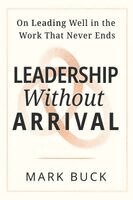 Mark Buck - Leadership Without Arrival, Häftad