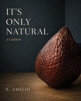It's Only Natural: A Cookbook