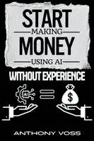 Anthony Voss - Start Making Money Using AI Without Experience, Häftad. Tillgänglighet: Lägg i varukorg