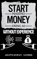 Anthony Voss - Start Making Money Using AI Without Experience, Inbunden. Tillgänglighet: Lägg i varukorg