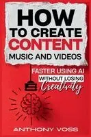 Anthony Voss - How to Create Content, Music, and Videos Faster Using AI Without Losing Creativity, Häftad. Tillgänglighet: Lägg i varukorg