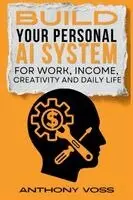 Build Your Personal AI System for Work, Income, Creativity and Daily Life