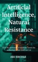 Ari Ercole - Artificial Intelligence, Natural Resistance, Inbunden