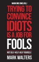 Mark Walters - Trying To Convince Idiots Is A Job For Fools, Häftad. Tillgänglighet: Lägg i varukorg