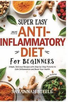 Savannah Steele - 2025 Super Easy Anti-Inflammatory Diet for Beginners with Pictures, Häftad