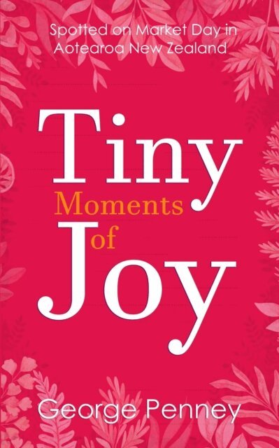 George Penney - Tiny Moments of Joy: Spotted on Market Day in Aotearoa New Zealand, E-bok