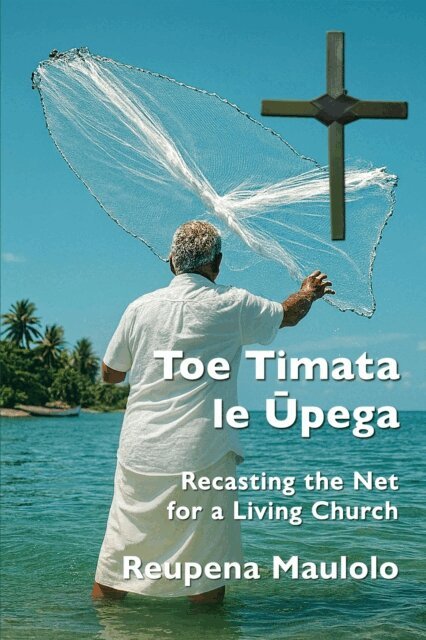 Reupena Maulolo - Toe Timata le Upega: Recasting the Net for a Living Church, E-bok