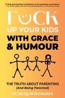 Jacqlin Richards - F*ck Up Your Kids with Grace & Humour, Häftad