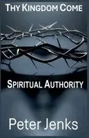 Peter Jenks - Thy Kingdom Come - Spiritual Authority, Häftad. Tillgänglighet: Lägg i varukorg
