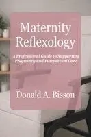 Donald Bisson - Maternity Reflexology - A Professional Guide to Supporting Pregnancy and Postpartum Care, Häftad. Tillgänglighet: Lägg i varukorg