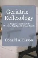 Geriatric Reflexology - A Professional Guide to Working Safely with Older Adults