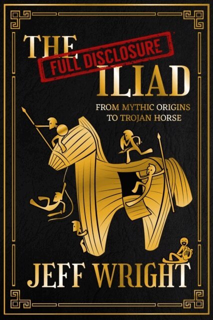 Jeff Wright - Full Disclosure Iliad: From Mythic Origins to Trojan Horse, E-bok