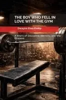 Dwayne Elon Phillip - Boy Who Fell In Love With The Gym, Häftad. Tillgänglighet: Lägg i varukorg