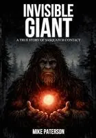 INVISIBLE GIANT - A true story of Sasquatch contact