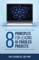 Paul Boudreau - 8 Principles for Leading AI-Enabled Projects, Häftad