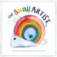 Snail Artist - A Heartwarming Tale About Creativity, Courage and the Magic of Imagination