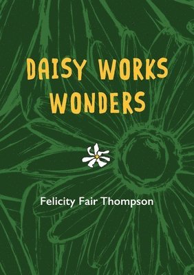 Felicity Fair Thompson - Daisy Works Wonders, Häftad. Tillgänglighet: Lägg i varukorg
