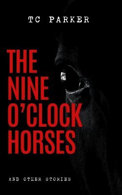 T C Parker - Nine O'Clock Horses & Other Stories, Häftad