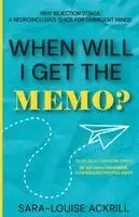 When Will I Get The Memo?: Why Rejection Stings; A Neuroinclusive Guide For Divergent Individuals