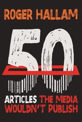 Roger Hallam - 50 Articles The Media Wouldn't Publish, Häftad