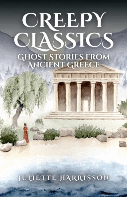 Juliette Harrisson - Creepy Classics: Ghost Stories from Ancient Greece, E-bok