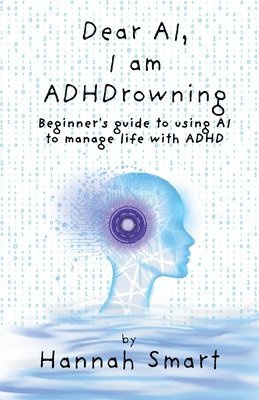 Hannah Smart - Dear AI, I'm ADHDrowning, Häftad