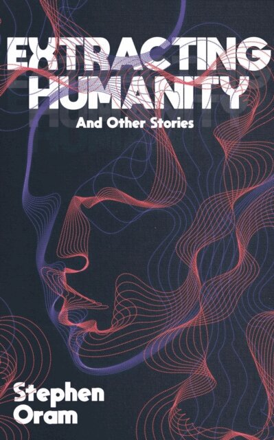 Stephen Oram - Extracting Humanity And Other Stories, E-bok