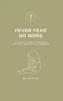 Fever Fear No More - A Parent's Guide to Fevers & Choosing Homeopathic Remedies