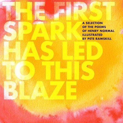 Henry Normal - First Spark Has Led To This Blaze, Inbunden
